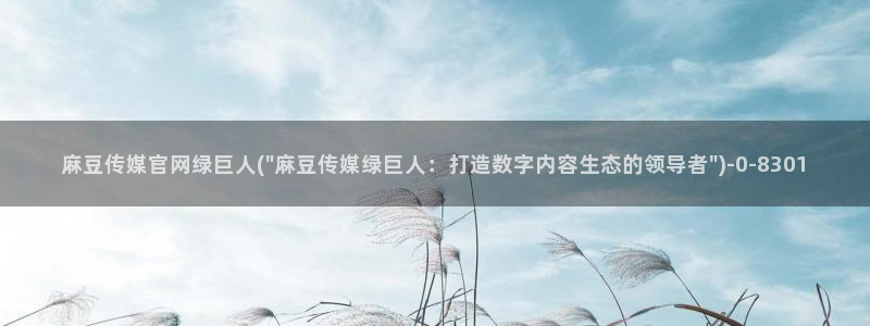 麻豆合集整理：麻豆传媒官网绿巨人(\