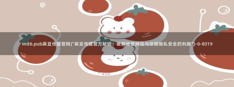 麻豆视频内容推荐：md6.pub麻豆传媒官网(\