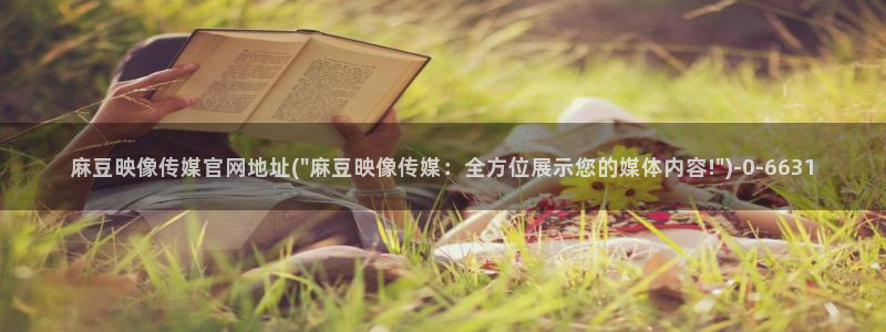 麻豆视频下载整理：麻豆映像传媒官网地址(\